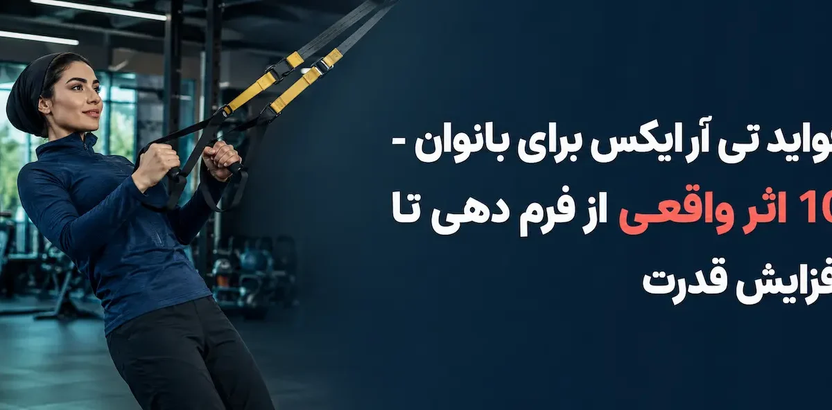 فواید تی آر ایکس برای بانوان - 10 اثر واقعی از فرم دهی تا افزایش قدرت